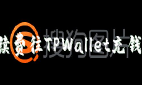 如何无手续费往TPWallet充钱：全面指南