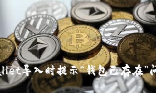 如何解决tpwallet导入时提示“钱包已存在”问题的详细指南