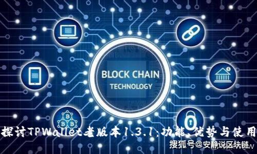 深入探讨TPWallet老版本1.3.1：功能、优势与使用体验