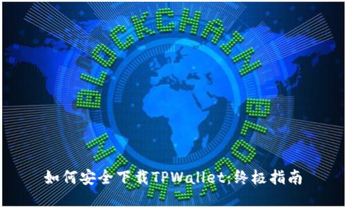 如何安全下载TPWallet：终极指南