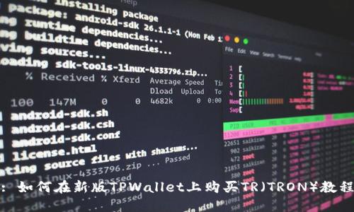 : 如何在新版TPWallet上购买TR（TRON）教程
