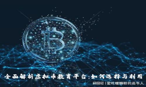 全面解析虚拟币教育平台：如何选择与利用