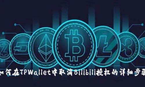 如何在TPWallet中取消Bilibili授权的详细步骤