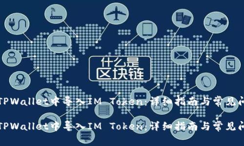 如何在TPWallet中导入IM Token：详细指南与常见问题解答

如何在TPWallet中导入IM Token：详细指南与常见问题解答