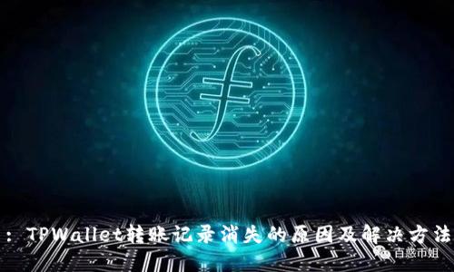 : TPWallet转账记录消失的原因及解决方法