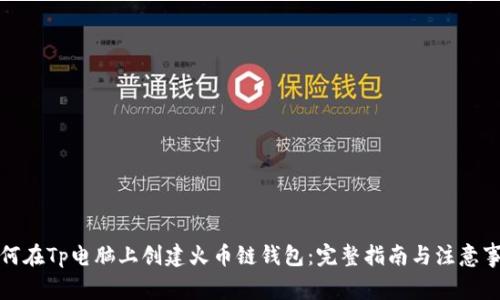 如何在Tp电脑上创建火币链钱包：完整指南与注意事项