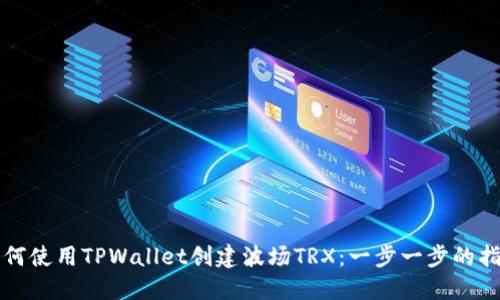 如何使用TPWallet创建波场TRX：一步一步的指南